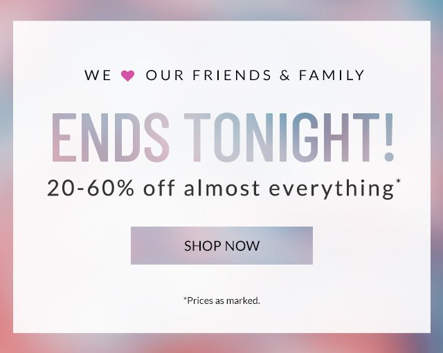 ENDS TONIGHT! 20-60% OFF ALMOST EVERYTHING
