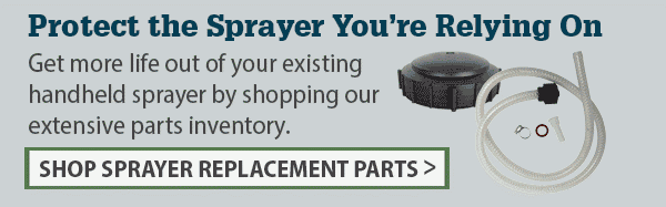 Protect the Sprayer You're Relying On - Get more life out of your existing handheld sprayer by shopping our extensive parts inventory. SHOP SPRAYER REPLACEMENT PARTS >