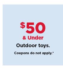 $50 and under outdoor toys. shop now.