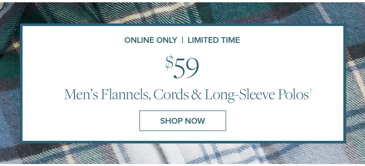 Online Only | Limited Time $59 Men's Flannels, Cords and Long-Sleeve Polos Shop Now