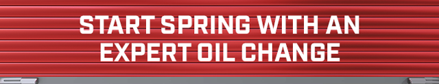 START SPRING WITH AN EXPERT OIL CHANGE