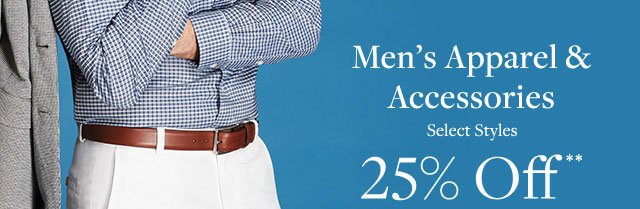 MEN'S APPAREL & ACCESSORIES 25% OFF**