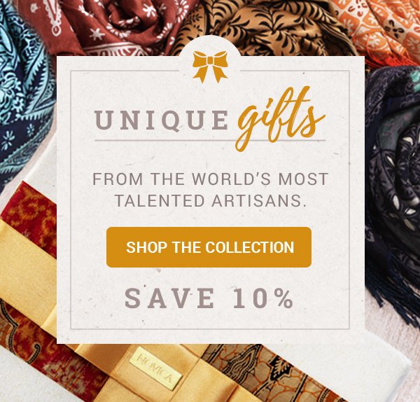 UNIQUE Gifts from the world's most talented artisans | SHOP THE COLLECTION | Save 10%