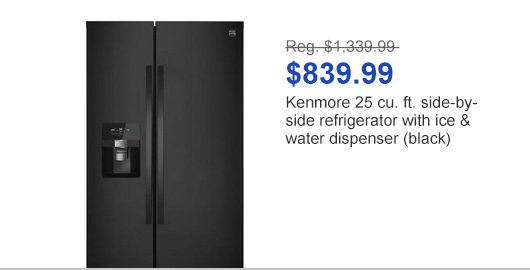 Reg. $1,339.99 | $839.99 Kenmore 25 cu. ft. side-by-side refrigerator with ice & water dispenser (black)