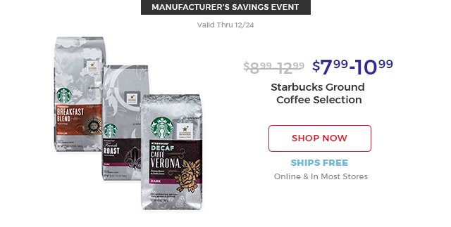 manufacturer's savings event.valid thru 12/24.$7.99-10.99 Starbucks Ground Coffee Selection.shop now.ships free.online & in most stores