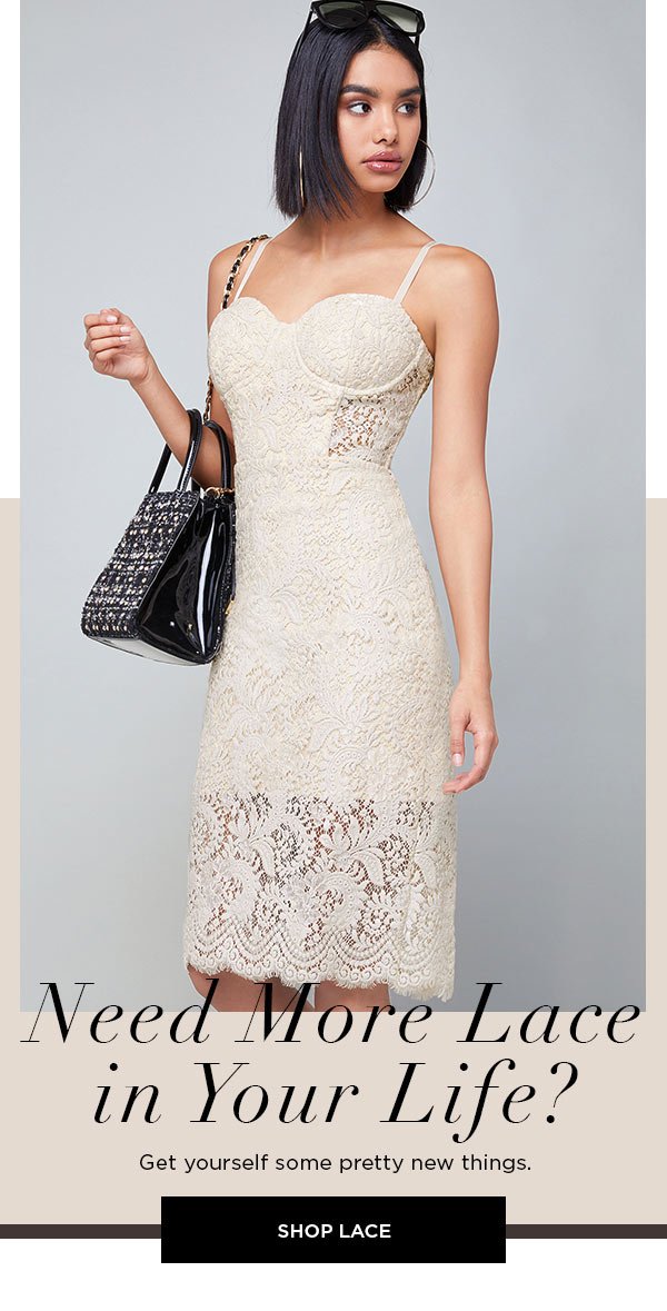 Need More Lace in Your Life? Get yourself some pretty new things. SHOP LACE >