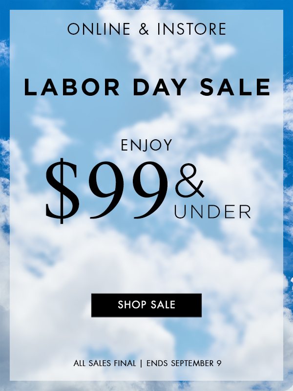 Online & Instore - Labor Day Sale - Enjoy $99 and under - All Sales Final - Ends September 9