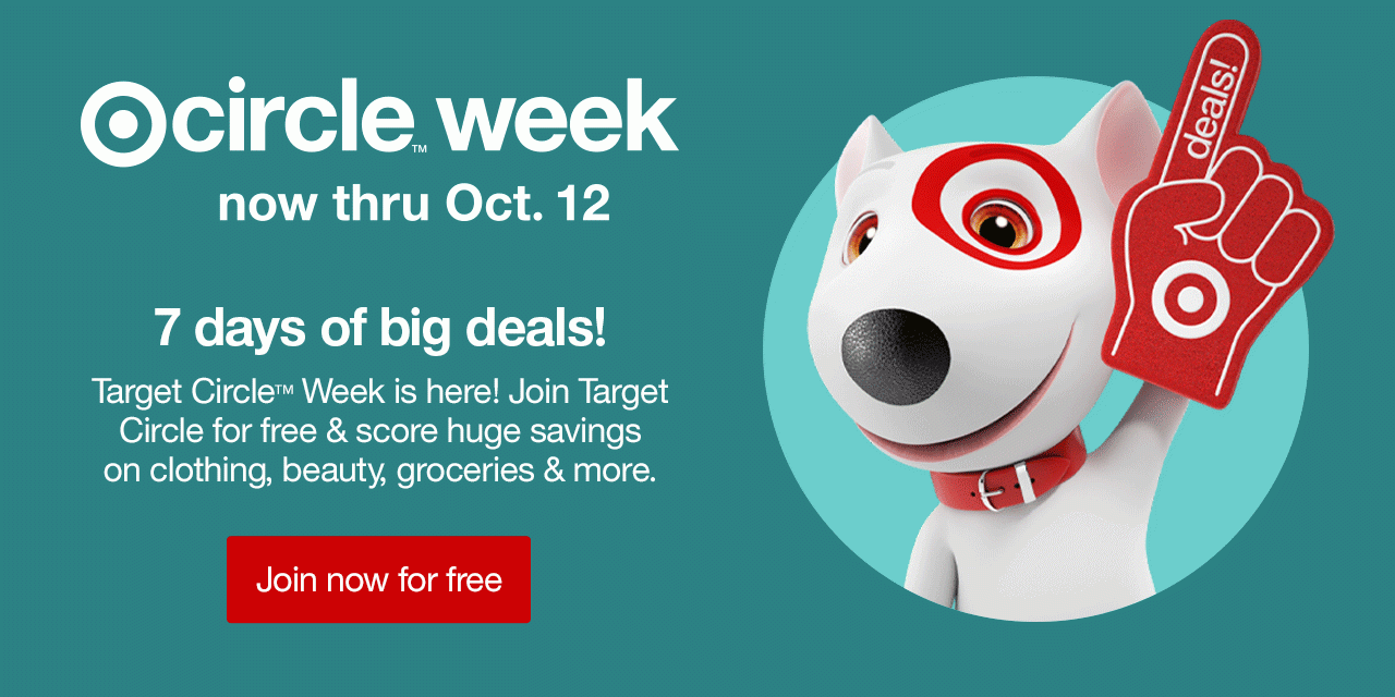 Target Circle™ Week now through Oct. 12 7 days of big deals! Target Circle™ Week is here! Join Target Circle for free & score huge savings on clothing, beauty, groceries & more. Join now for free >