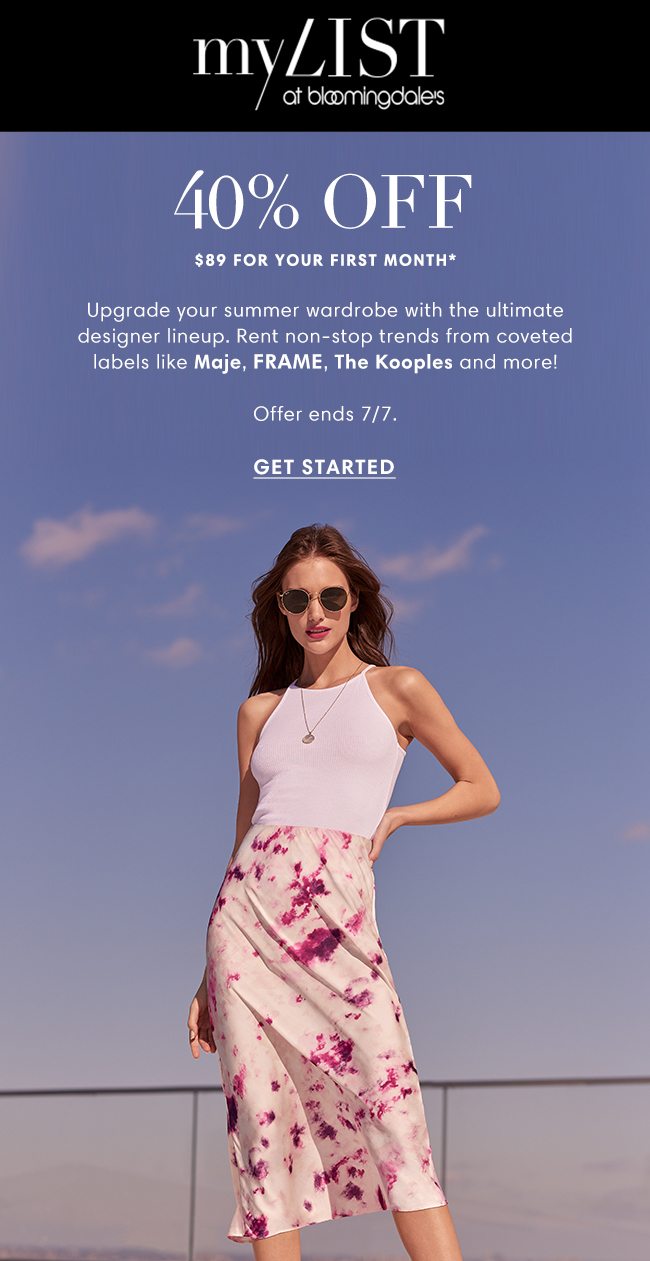 MY LIST at bloomingdale's | 40% OFF | $89 FOR YOUR FIRST MONTH* | Upgrade your summer wardrobe with the ultimate designer lineup. Rent non-stop trends from coveted labels like Maje, FRAME, The Kooples and more! | Offer ends 7/7. | GET STARTED