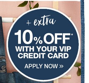 Plus extra 10% off* with your VIP credit card. Apply now.