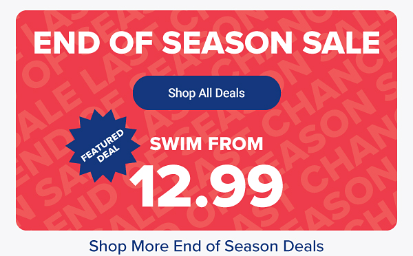 End of season sale. Featured deal, swim from 12.99. Shop all deals.