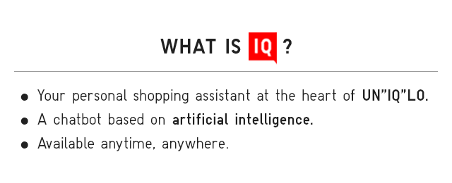 BANNER 2 - WHAT IS IQ?. YOUR PERSONAL SHOPPING ASSISTANT AT THE HEART OF UN IQ LO. A CHATBOT BASED ON ARTIFICIAL INTELIIGENCE. AVAILABLE ANY TIME, ANYWHERE.