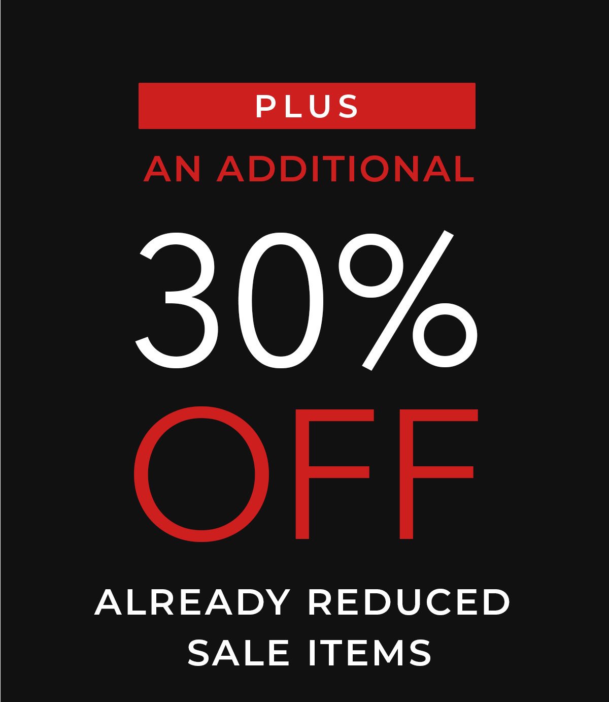 Plus an additional 30 Percent Off Already Reduced Sale Items