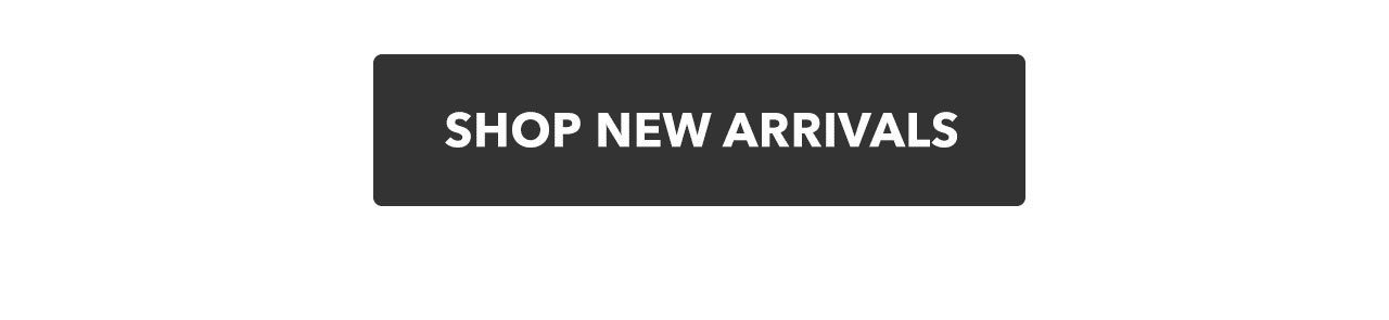 SHOP NEW ARRIVALS | Shop Now