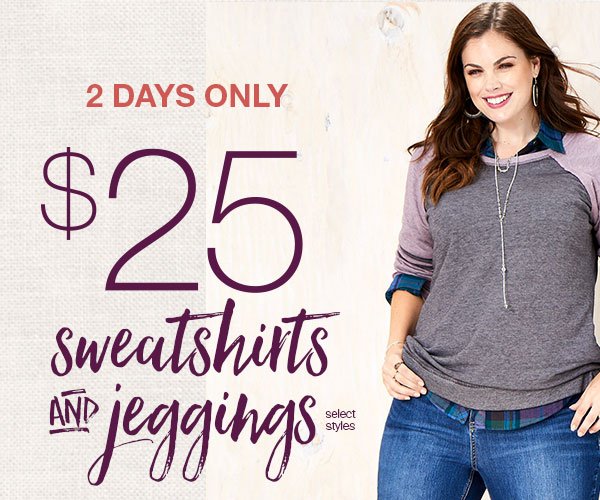 2 days only. $25 sweatshirts and jeggings select styles.