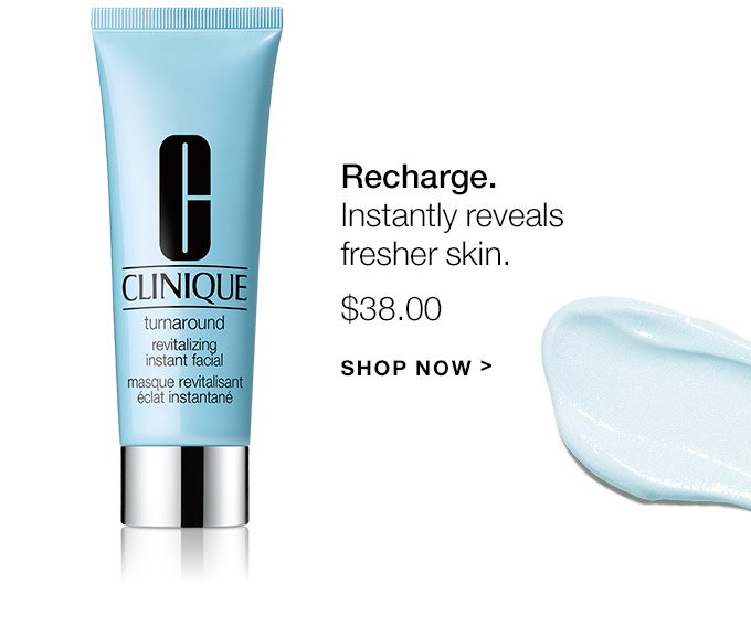 Recharge. Instantly reveals fresher skin. $38.00 SHOP NOW