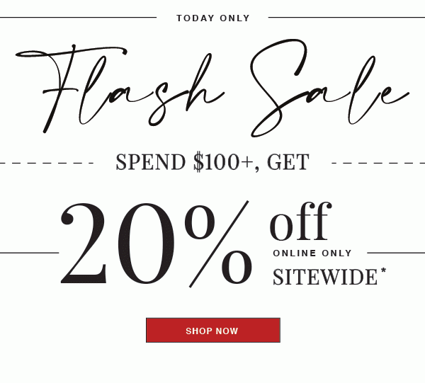 SHOP AND SAVE 20% OFF SITEWIDE WHEN YOU SPEND $100+ TOFDAY