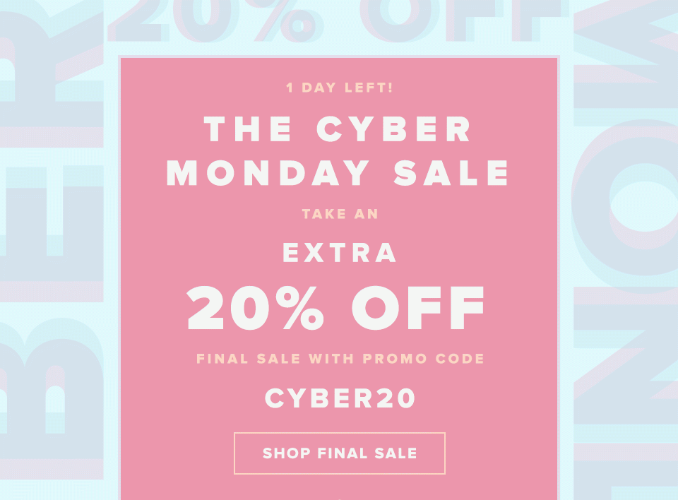 1 Day Left! Take an EXTRA 20% off final sale items with promo code CYBER20. Shop Final Sale.