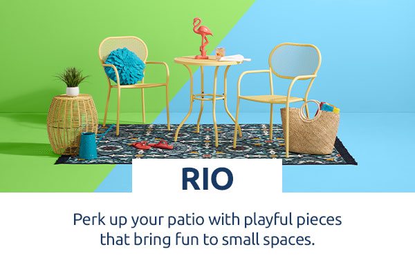 Rio: Perk up your patio with playful pieces that bring fun to small spaces.
