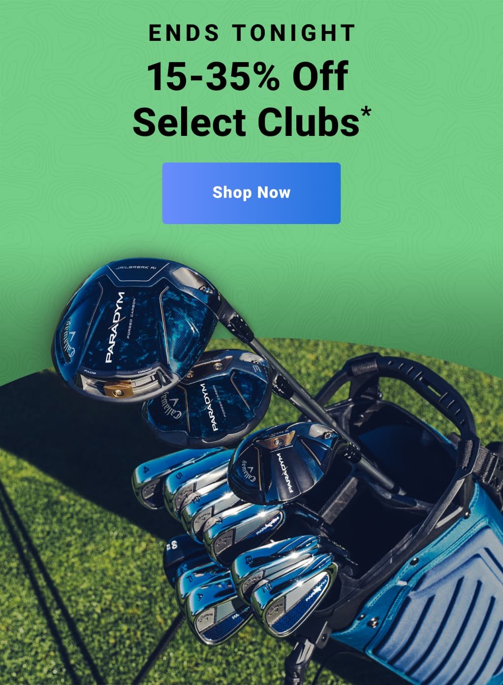 ends tonight fifteen to thirty five percent Off Select Clubs