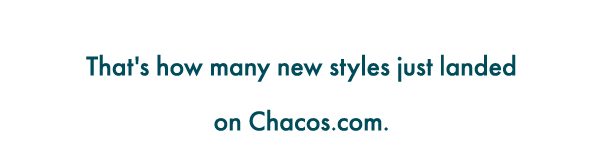 That's how many new styles just landed on Chacos.com