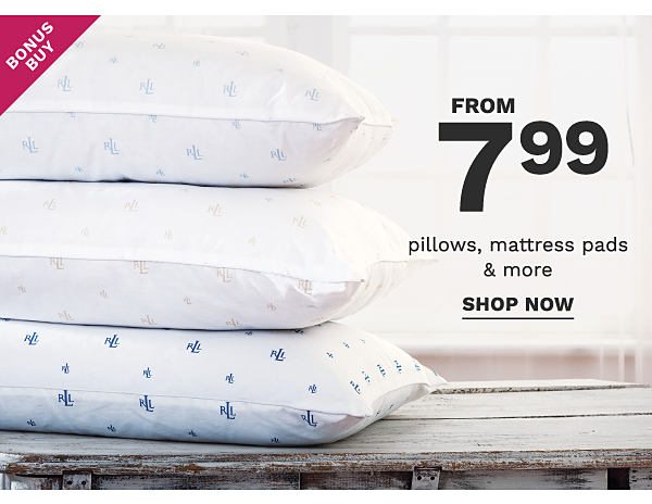 Bonus Buy - Pillows, mattress pads & more from $7.99. Shop Now.