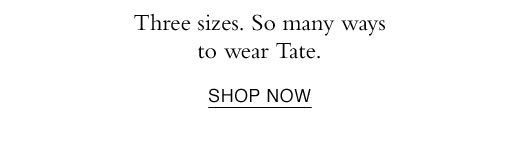 So many ways to wear Tate. SHOP NOW