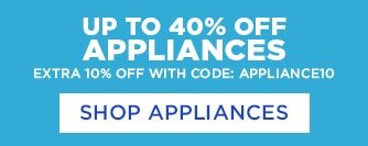 UP TO 40% OFF APPLIANCES | EXTRA 10% OFF WITH CODE: APPLIANCE10 | SHOP APPLIANCES