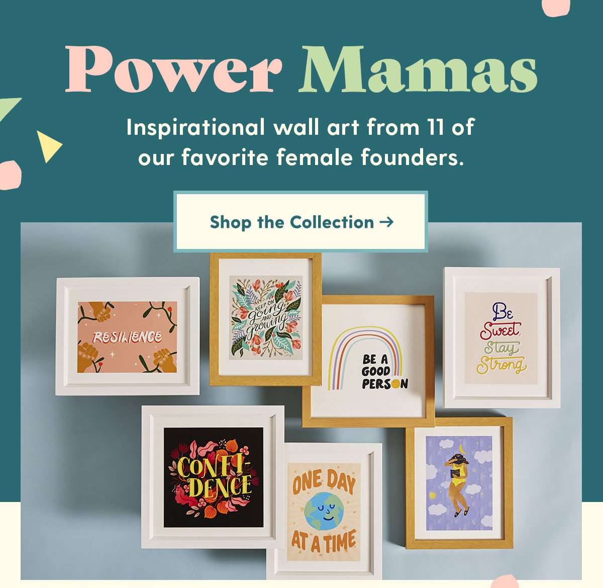 Power Mamas. Inspirational wall art from 11 of our favorite female founders. Shop the Collection