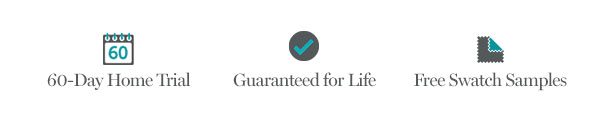 60-Day Home Trial | Guaranteed for Life | Free Swatch Samples