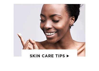 SKIN CARE TIPS >