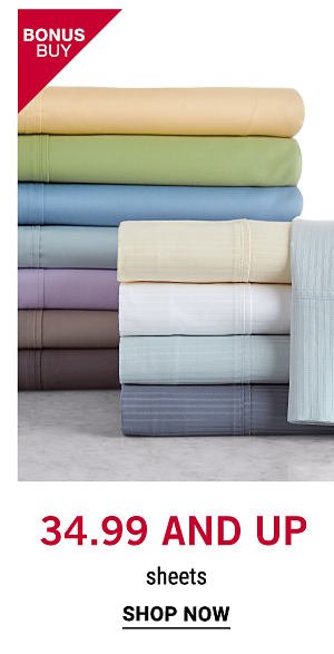 Bonus Buy - 34.99 and up sheets. Shop Now.