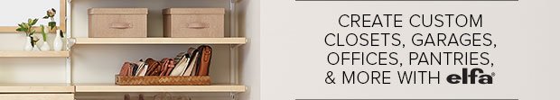Create custom closets, garages, offices, pantries, & more with elfa