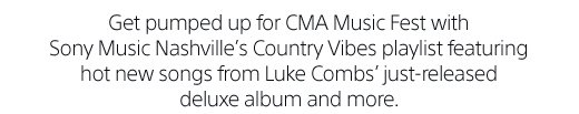 Get pumped up for CMA Music Fest with Sony Music Nashville's Country Vibes playlist featuring hot new songs from Luke Combs' just-released deluxe album and more.