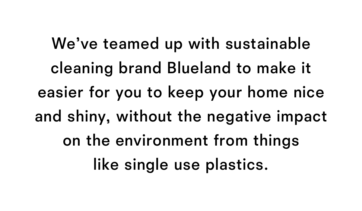 We've teamed up with sustainable cleaning brand Blueland