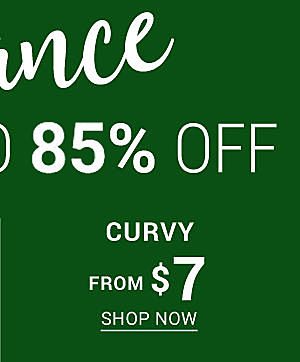 Clearance - Curvy from $7. Shop Now.