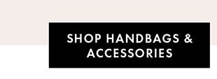 SHOP HANDBAGS & ACCESSORIES