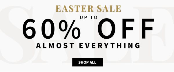 Easter Sale Starts Now - Up to 60% Off Almost Everything