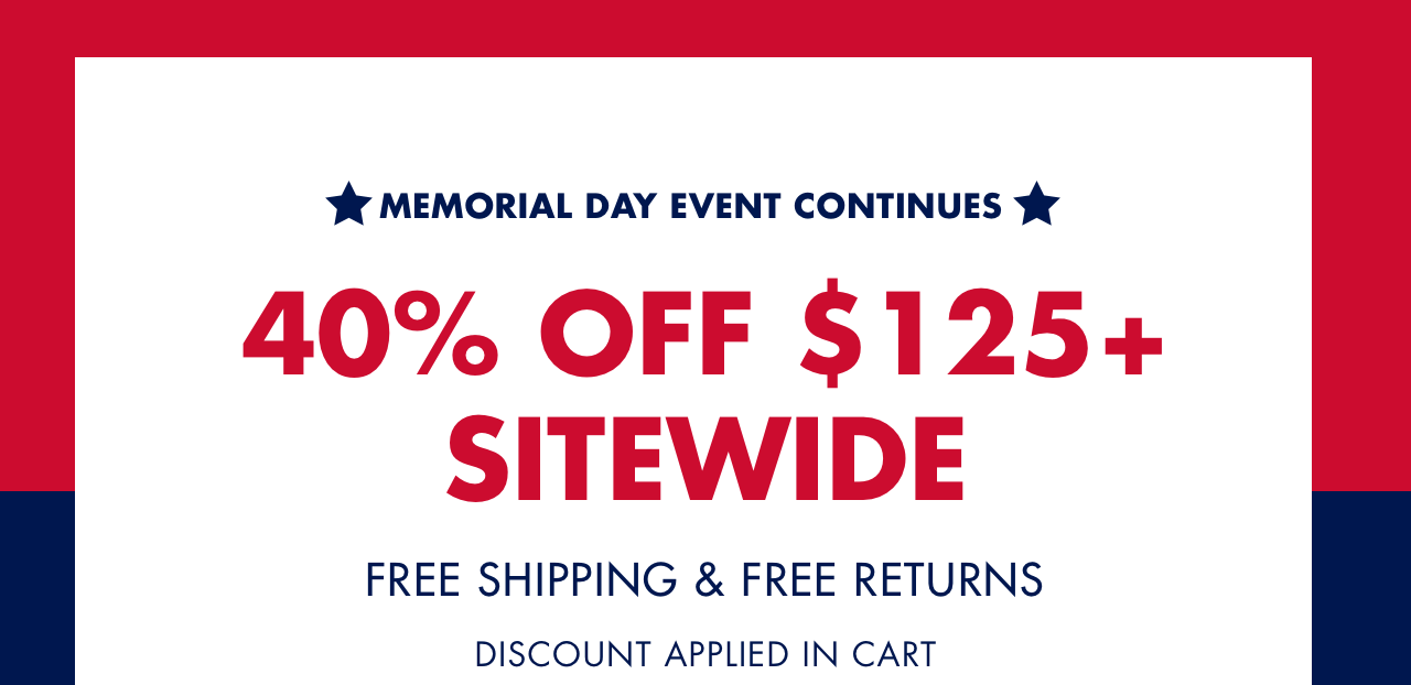 *MEMORIAL DAY EVENT CONTINUES* 40% Off $125+ Sitewide, Free Shipping & Free Returns | Discount Applied in Cart, Online Only