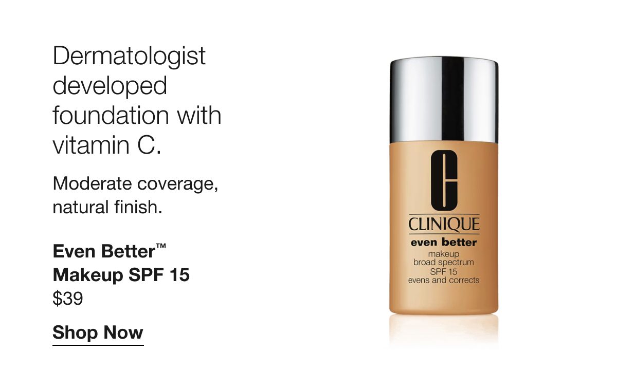 Dermatologist developed foundation with vitamin C. | Moderate coverage, natural finish. | Even Better™ Makeup SPF 15 | $39 | Shop Now