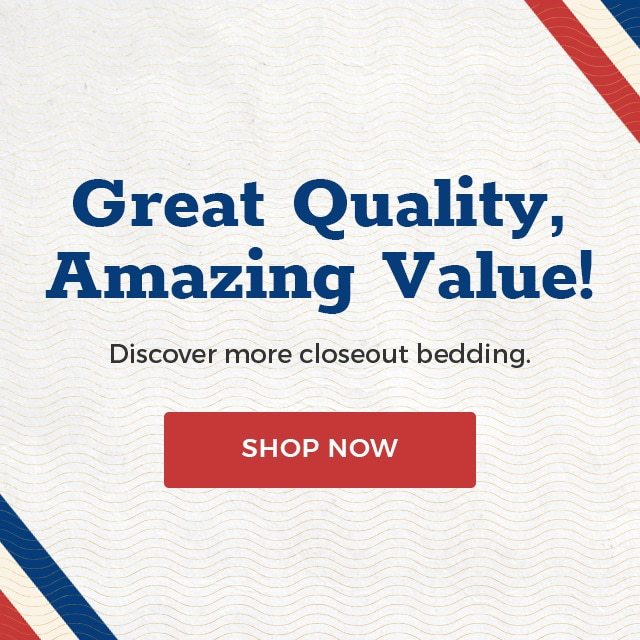 Great Quality, Amazing Value! Discover more closeout bedding - SHOP NOW