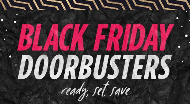 BLACK FRIDAY DOORBUSTERS ready, set, save