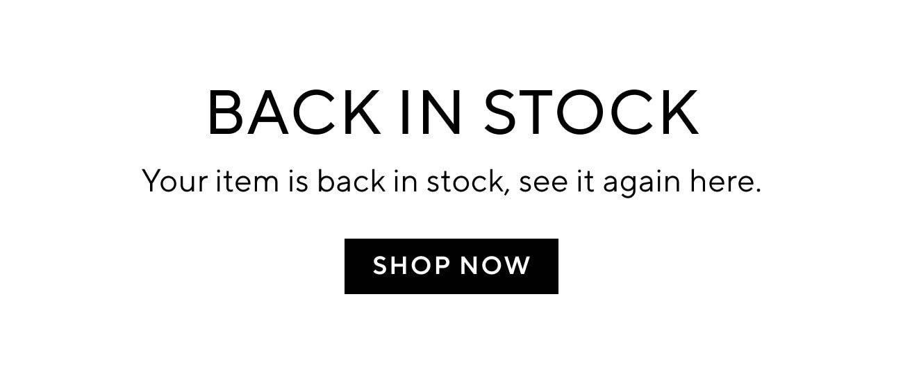 BACK IN STOCK Your item is back in stock, see it again here. - SHOP NOW