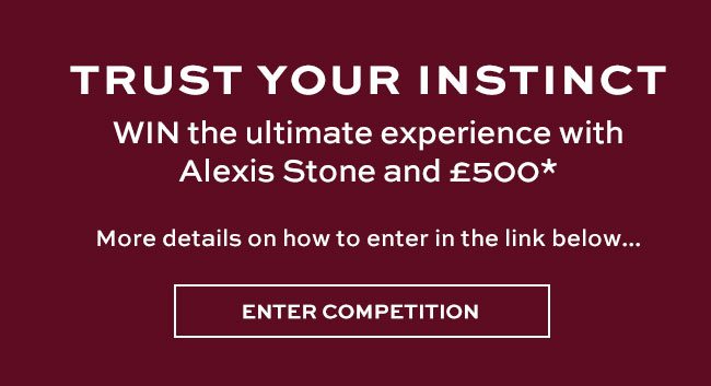 Trust your instinct WIN the ultimate experience with Alexis Stone and £500*