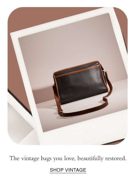 The vintage bags you love, beautifully restored. SHOP VINTAGE
