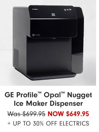 GE Profile™ Opal™ Nugget Ice Maker Dispenser Now $649.95 + Up to 30% Off ELECTRICS