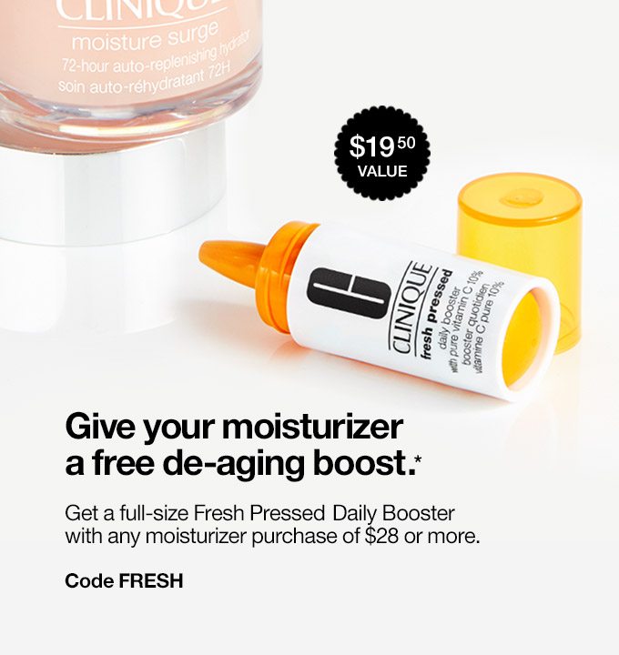 $19.50 VALUE Give your moisturizer a free de-aging boost.* Get a full-size Fresh Pressed Daily Booster with any moisturizer purchase of $28 or more. Code FRESH