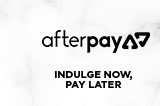 afterpay - Indulge Now, Pay Later