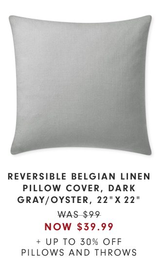 REVERSIBLE BELGIAN LINEN PILLOW COVER, DARK GRAY/OYSTER, 22"X22" - WAS $99 - NOW $59.99 + UP TO 30% OFF PILLOWS AND THROWS