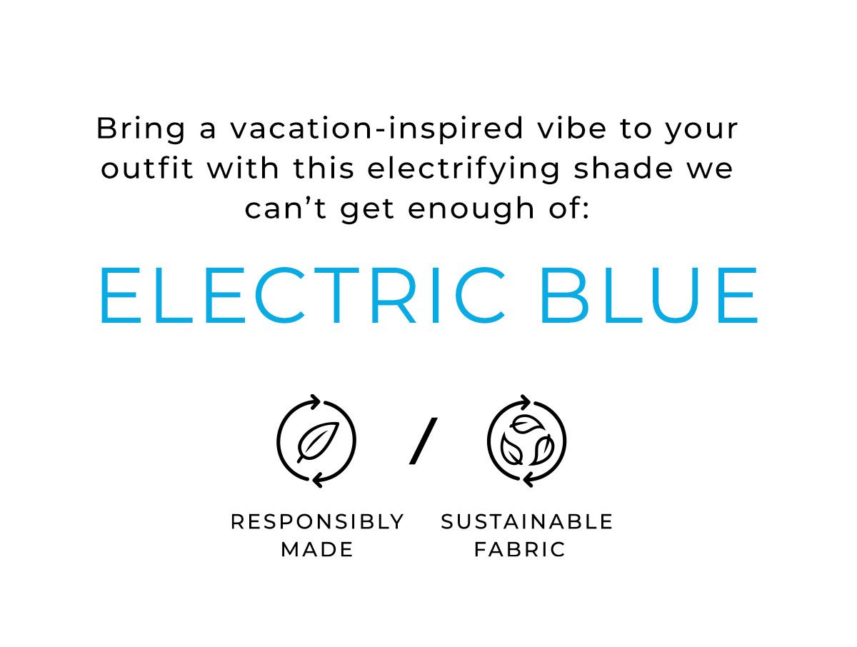 Bring a vacation-inspired vibe to your outfit with the electric blue shade.